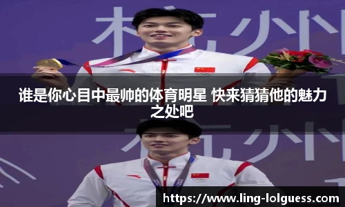 谁是你心目中最帅的体育明星 快来猜猜他的魅力之处吧