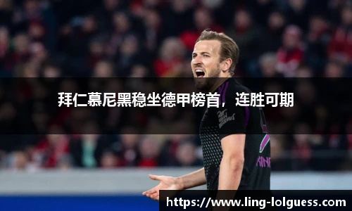 拜仁慕尼黑稳坐德甲榜首,连胜可期