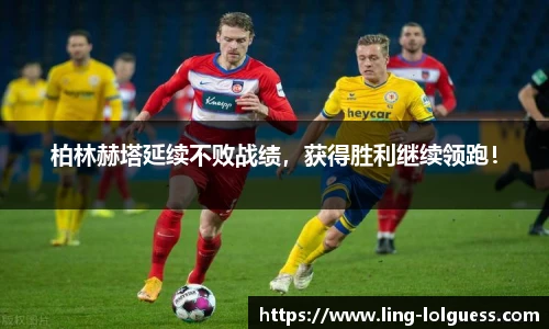柏林赫塔延续不败战绩,获得胜利继续领跑!