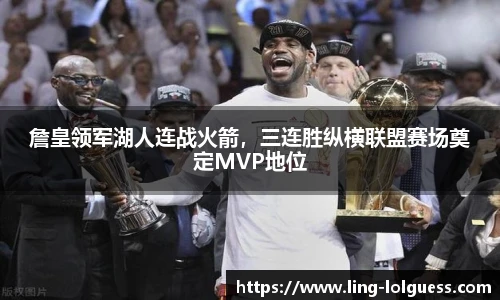 詹皇领军湖人连战火箭,三连胜纵横联盟赛场奠定MVP地位