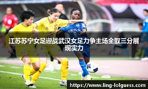 江苏苏宁女足迎战武汉女足力争主场全取三分展现实力