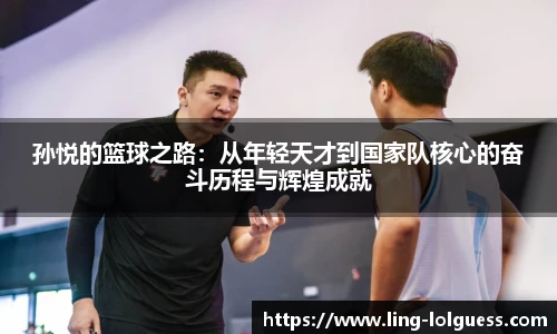 孙悦的篮球之路:从年轻天才到国家队核心的奋斗历程与辉煌成就